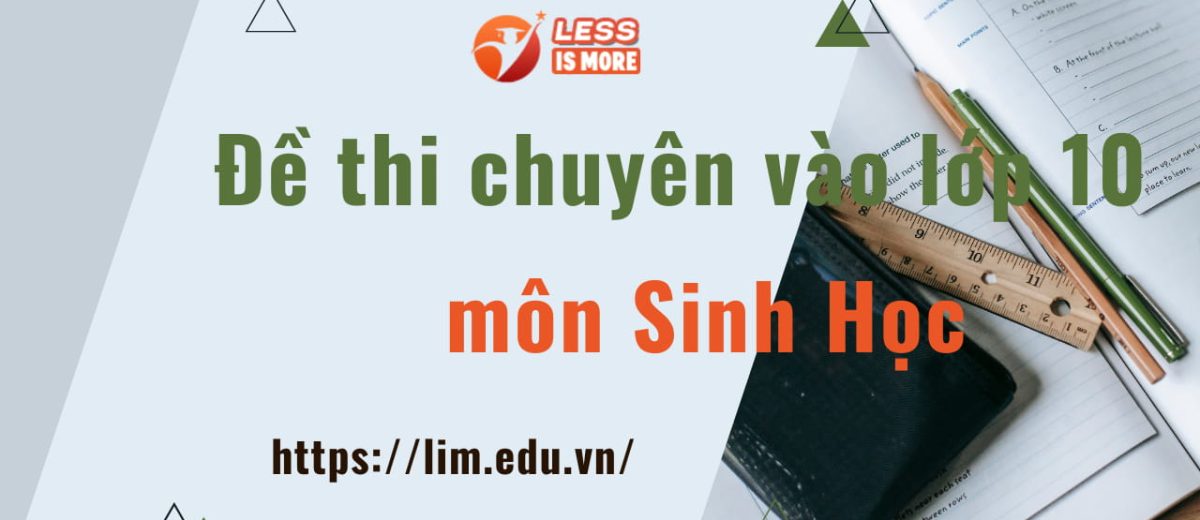 Đề thi vào lớp 10 môn Sinh chuyên năm 2022-Hà Nội